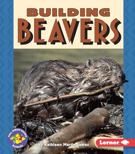 Building Beavers (Pull Ahead Books — Animals)