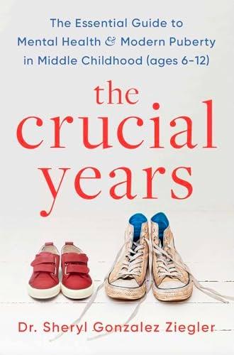 The Crucial Years: The Essential Guide to Mental Health & Modern Puberty in Middle Childhood
