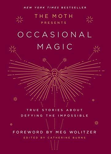 Occasional Magic: True Stories About Defying the Impossible (The Moth Presents, Bk. 2)
