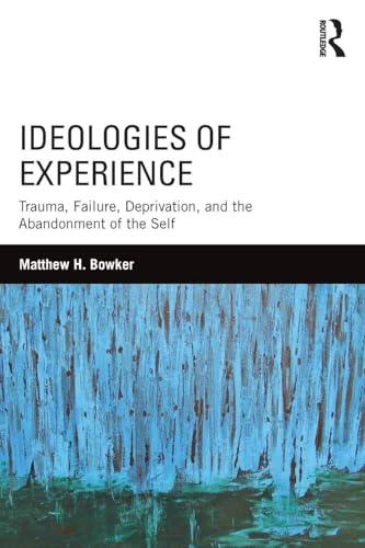 Ideologies of Experience: Trauma, Failure, Deprivation, and the Abandonment of the Self