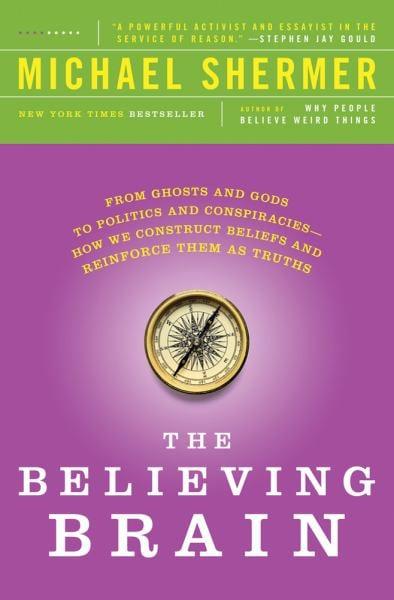 The Believing Brain: From Ghosts and Gods to Politics and Conspiracies: How We Construct Beliefs and Reinforce Them as Truths