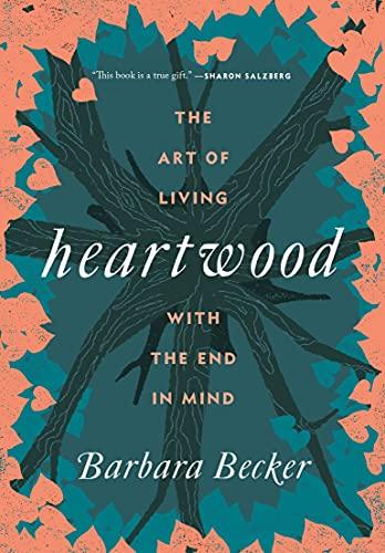 Heartwood: The Art of Living With the End In Mind