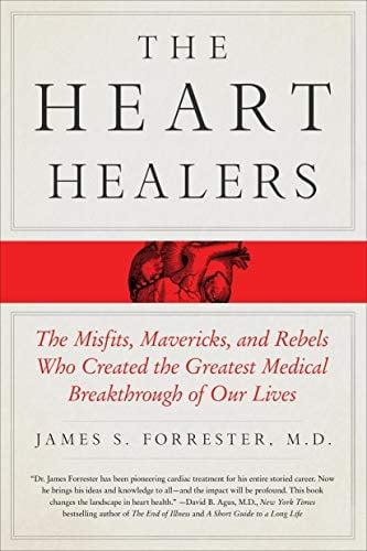 The Heart Healers: The Misfits, Mavericks, and Rebels Who Created the Greatest Medical Breakthrough of Our Lives