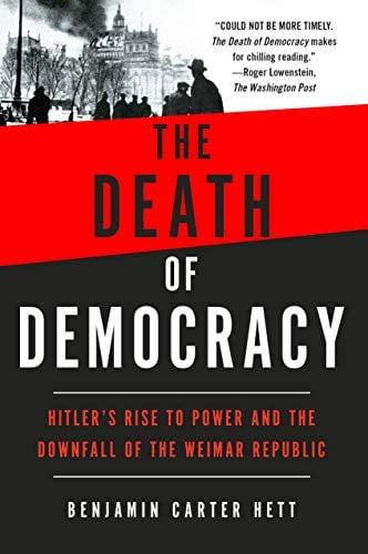 The Death of Democracy: Hitler's Rise to Power and the Downfall of the Weimar Republic