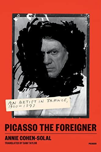 Picasso the Foreigner: An Artist in France, 1900-1973