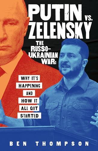 Putin vs. Zelensky: The Russo-Ukranian War: Why It’s Happening and How It All Got Started