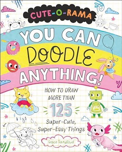 You Can Doodle Anything: How to Draw More Than 125 Super-Cute, Super-Easy Things (Cute-O-Rama)