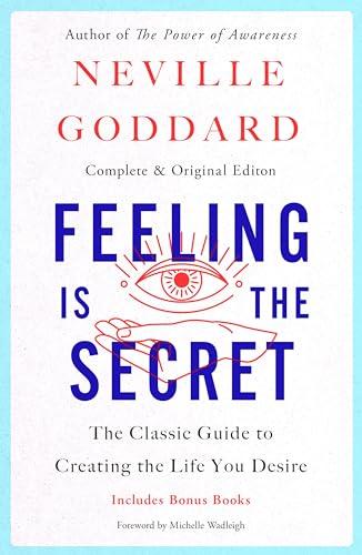 Feeling Is the Secret: The Classic Guide to Creating the Life You Desire