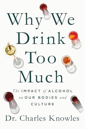 Why We Drink Too Much: The Impact of Alcohol on Our Bodies and Culture