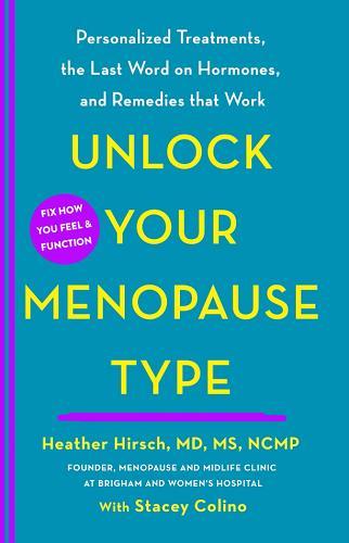 Unlock Your Menopause Type: Personalized Treatments, the Last Word on Hormones, and Remedies That Work