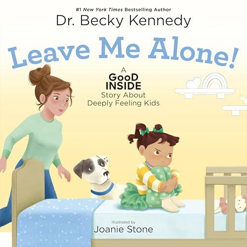 Leave Me Alone! A Good Inside Story About Deeply Feeling Kids (A Good Inside Story, Bk. 2)