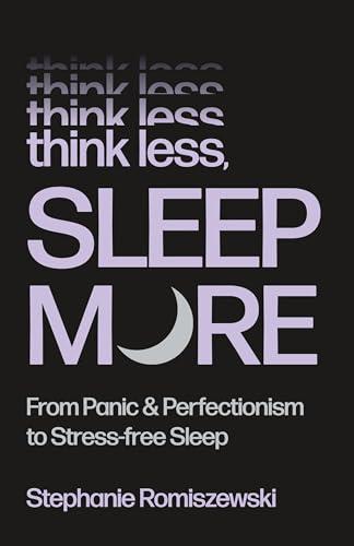 Think Less, Sleep More: From Panic & Perfectionism to Stress-Free Sleep