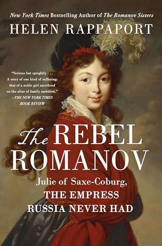The Rebel Romanov: Julie of Saxe-Coburg, the Empress Russia Never Had