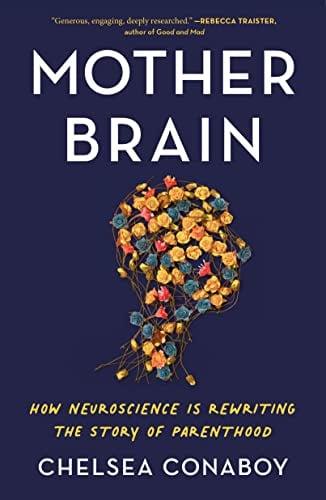 Mother Brain: How Neuroscience Is Rewriting the Story of Parenthood