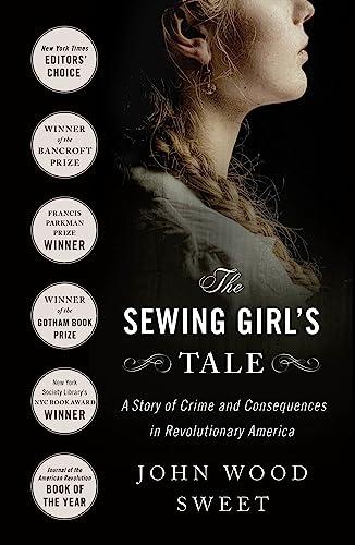 The Sewing Girl's Tale: A Story of Crime and Consequences in Revolutionary America