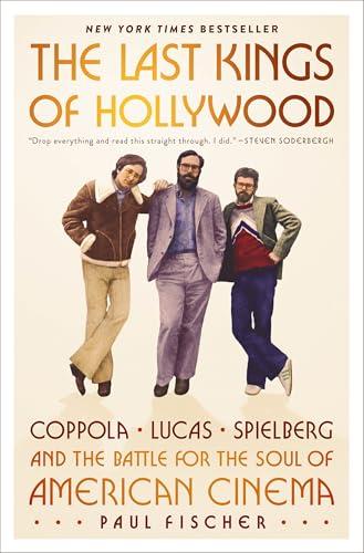 The Last Kings of Hollywood: Coppola, Lucas, Spielberg and the Battle for the Soul of American Cinema