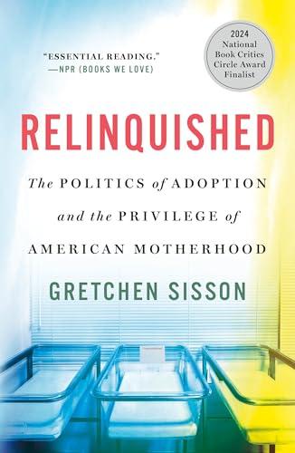 Relinquished: The Politics of Adoption and the Privilege of American Motherhood