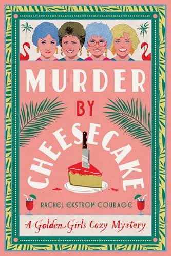 Murder by Cheesecake (Golden Girls Cozy Mysteries, Bk. 1)
