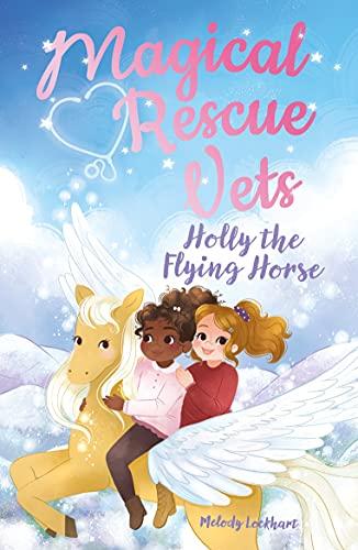 Holly the Flying Horse (Magical Rescue Vets, Bk. 4)
