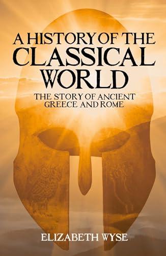 A History of the Classical World: The Story of Ancient Greece and Rome