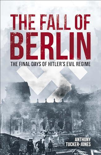 The Fall of Berlin: The Final Days of Hitler's Evil Regime