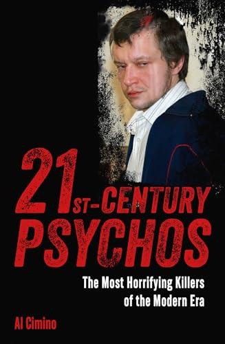 21st Century Psychos: The Most Horrifying Killers of the Modern Era (True Crime Casefiles)