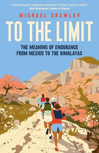 To the Limit: The Meaning of Endurance From Mexico to the Himalayas
