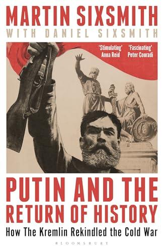 Putin and the Return of History: How the Kremlin Rekindled the Cold War