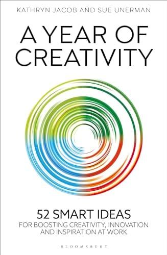 A Year of Creativity: 52 Smart Ideas for Boosting Creativity, Innovation and Inspiration at Work