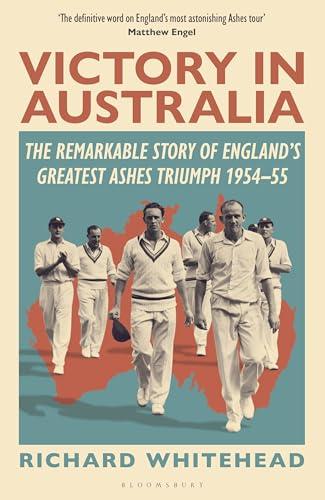 Victory in Australia: The Remarkable Story of England's Greatest Ashes Triumph 1954-55