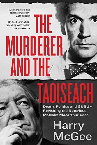 The Murderer and the Taoiseach: Death, Politics and GUBU—Revisiting the Notorious Malcolm Macarthur Case