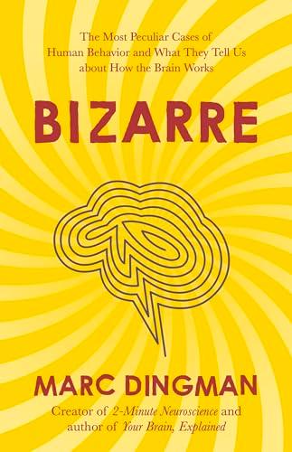 Bizarre: The Most Peculiar Cases of Human Behavior and What They Tell Us About How the Brain Works