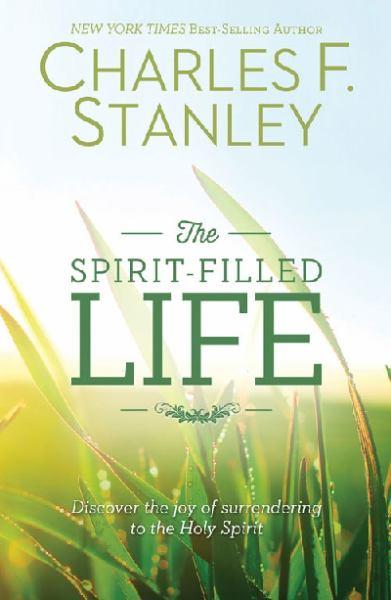 The Spirit-Filled Life - Discover the Joy of Surrendering to the Holy Spirit
