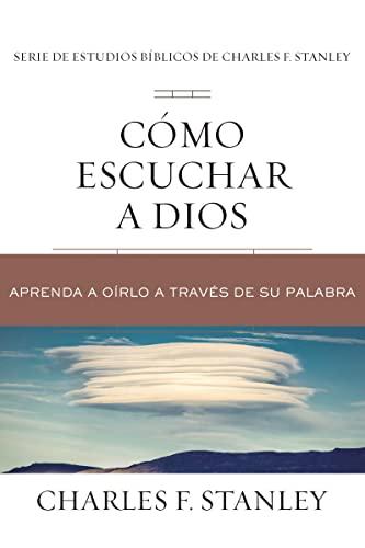 Como Escuchar a Dios: Aprenda a Oirlo a Traves de Su Palabra (Serie de Estudios Biblicos de Charles F. Stanley)