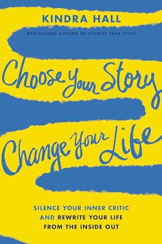 Choose Your Story, Change Your Life: Silence Your Inner Critic and Rewrite Your Life From the Inside Out