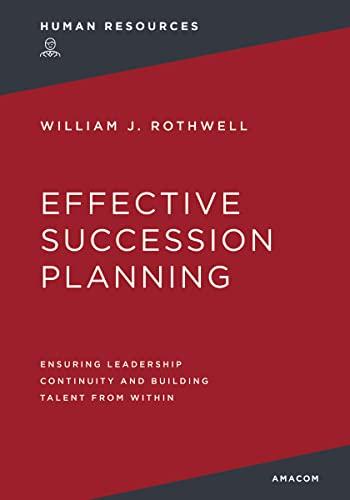 Effective Succession Planning: Ensuring Leadership Continuity and Building Talent from Within (Human Resources, 4th Ediiton)