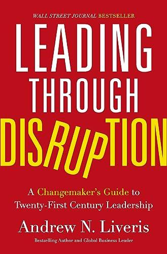 Leading Through Disruption: A Changemaker’s Guide to Twenty-First Century Leadership