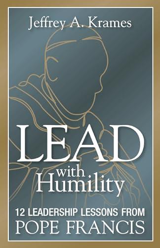 Lead With Humility: 12 Leadership Lessons From Pope Francis