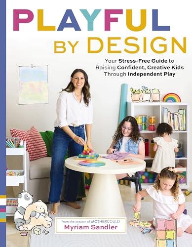Playful by Design: Your Stress-Free Guide to Raising Confident, Creative Kids Through Independent Play