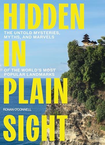 Hidden in Plain Sight: The Untold Mysteries, Myths, and Marvels of the World's Most Popular Landmarks