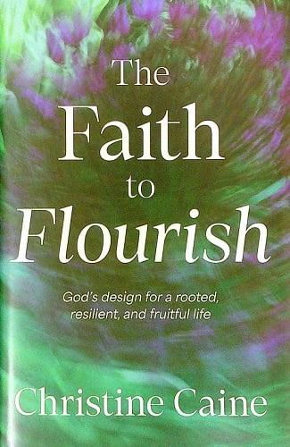The Faith to Flourish: God’s Design for a Rooted, Resilient, and Fruitful Life