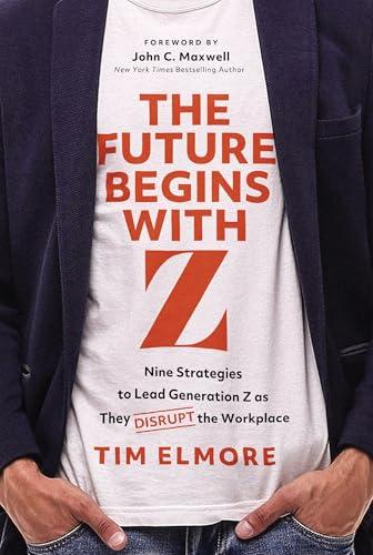 The Future Begins With Z: Nine Strategies to Lead Generation Z as They Disrupt the Workplace