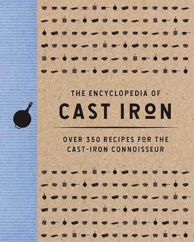 The Encyclopedia of Cast Iron: Over 350 Recipes for the Cast Iron Connoisseur
