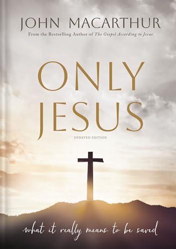 Only Jesus, Updated Edition: What It Really Means to Be Saved (Updated Edition)