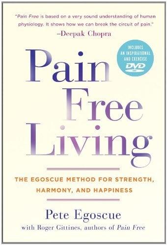 Pain Free Living: The Egoscue Method for Strength, Harmony, and Happiness