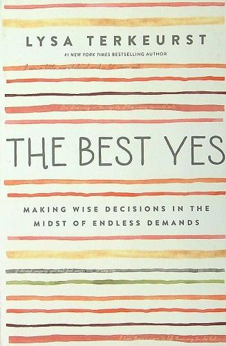 The Best Yes: Making Wise Decisions in the Midst of Endless Demands