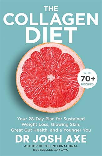 The Collagen Diet: Your 28-Day Plan for Sustained Weight Loss, Glowing Skin, Great Gut Health, and a Younger You