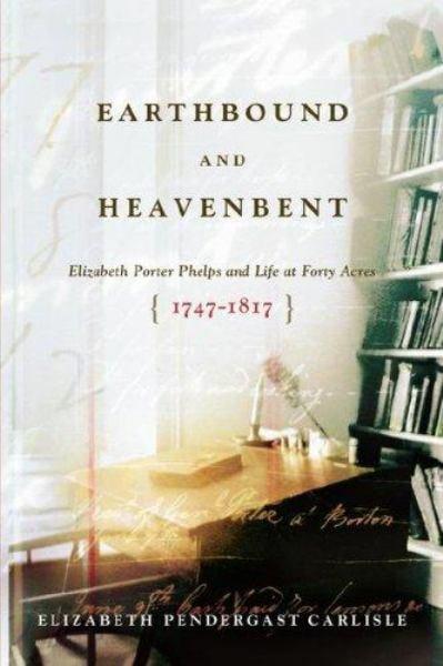 Earthbound and Heavenbent: Elizabeth Porter Phelps and Life at Forty Acres (1747-1817)