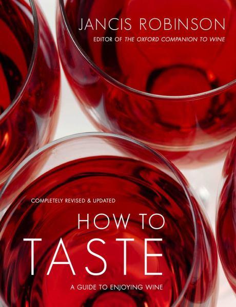 How to Taste: A Guide to Enjoying Wine (Revised & Updated)