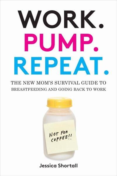 Work. Pump. Repeat.: The New Mom's Survival Guide to Breastfeeding and Going Back to Work